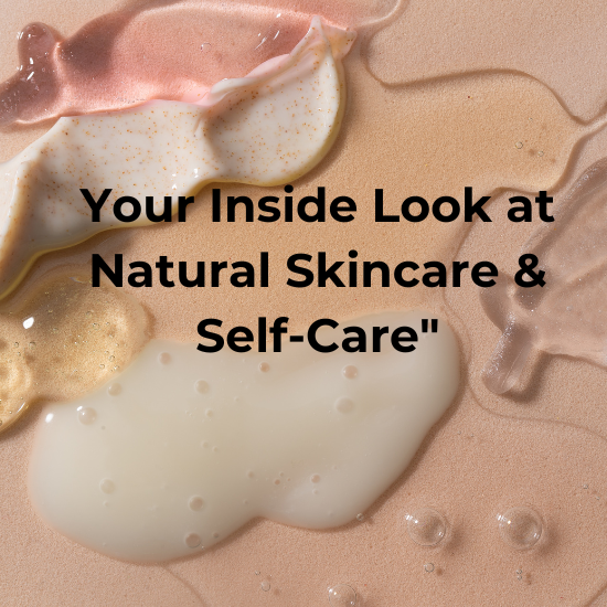 Your Inside Look at Natural Skincare & Self-Care